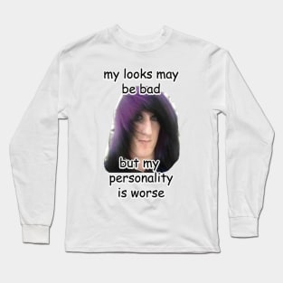 my looks may be bad but my personality is worse meme Long Sleeve T-Shirt